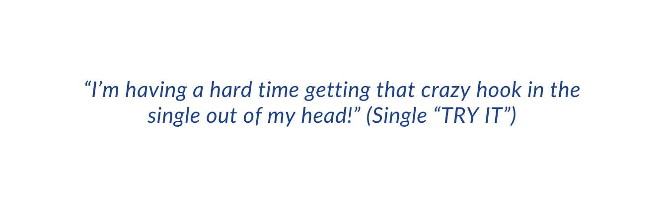 I m having a hard time getting that crazy hook in the single out of my head Single TRY IT